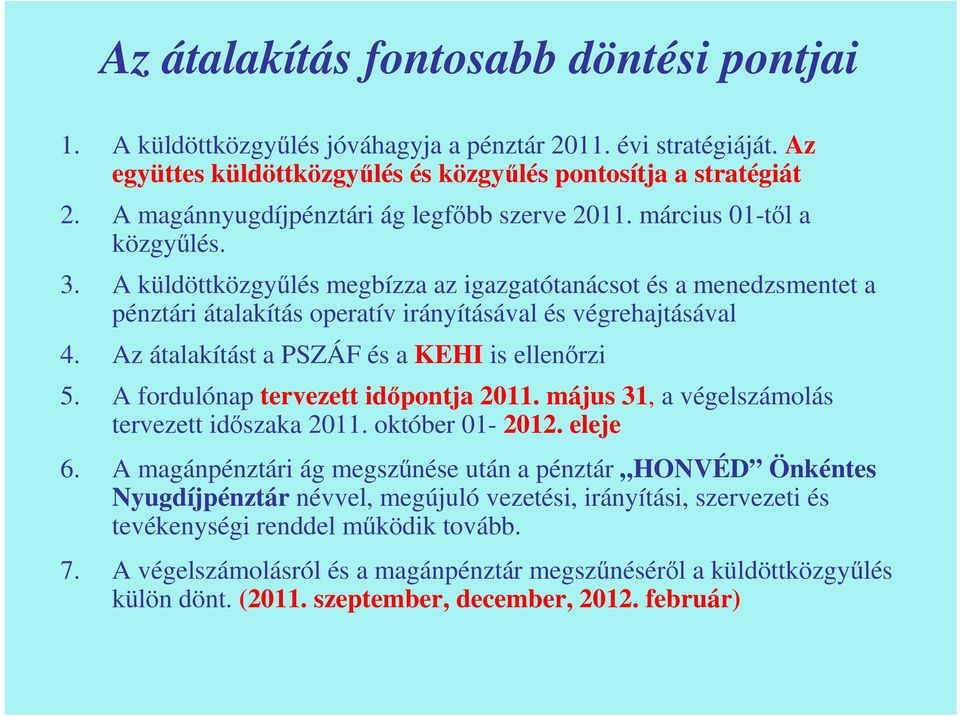 A küldöttközgyűlés megbízza az igazgatótanácsot és a menedzsmentet a pénztári átalakítás operatív irányításával és végrehajtásával 4. Az átalakítást a PSZÁF és a KEHI is ellenőrzi 5.