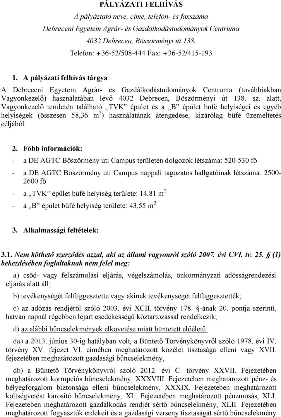 A pályázati felhívás tárgya A Debreceni Egyetem Agrár- és Gazdálkodástudományok Centruma (továbbiakban Vagyonkezelő) használatában lévő 4032 Debrecen, Böszörményi út 138. sz.