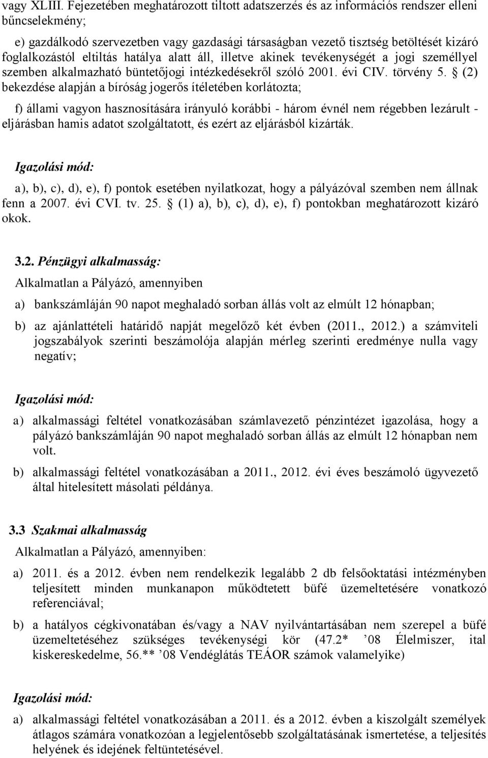 eltiltás hatálya alatt áll, illetve akinek tevékenységét a jogi személlyel szemben alkalmazható büntetőjogi intézkedésekről szóló 2001. évi CIV. törvény 5.