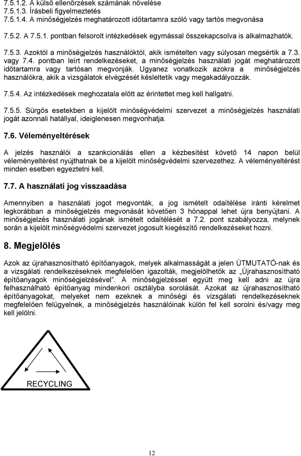 pontban leírt rendelkezéseket, a minőségjelzés használati jogát meghatározott időtartamra vagy tartósan megvonják.