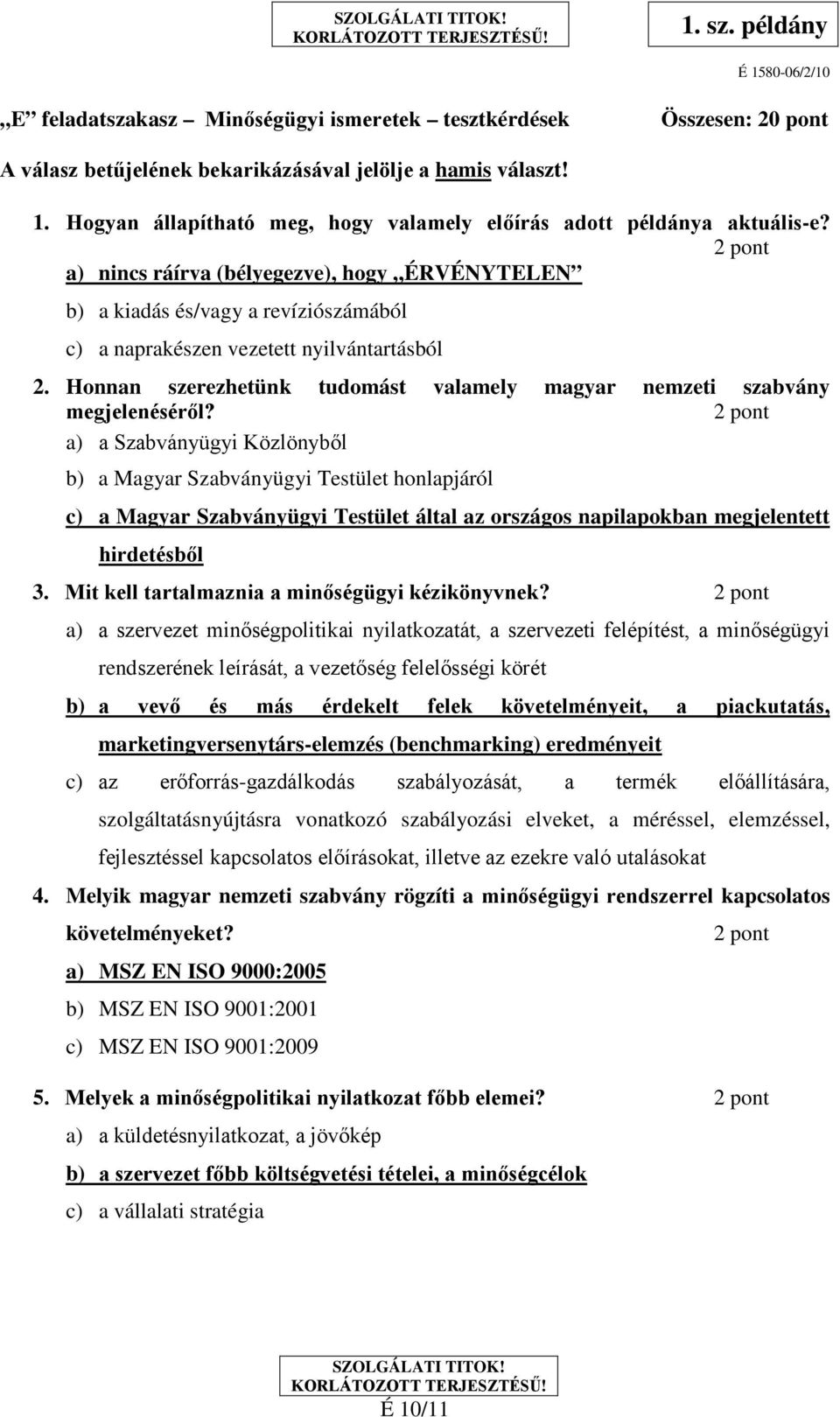 2 pont a) nincs ráírva (bélyegezve), hogy ÉRVÉNYTELEN b) a kiadás és/vagy a revíziószámából c) a naprakészen vezetett nyilvántartásból 2.