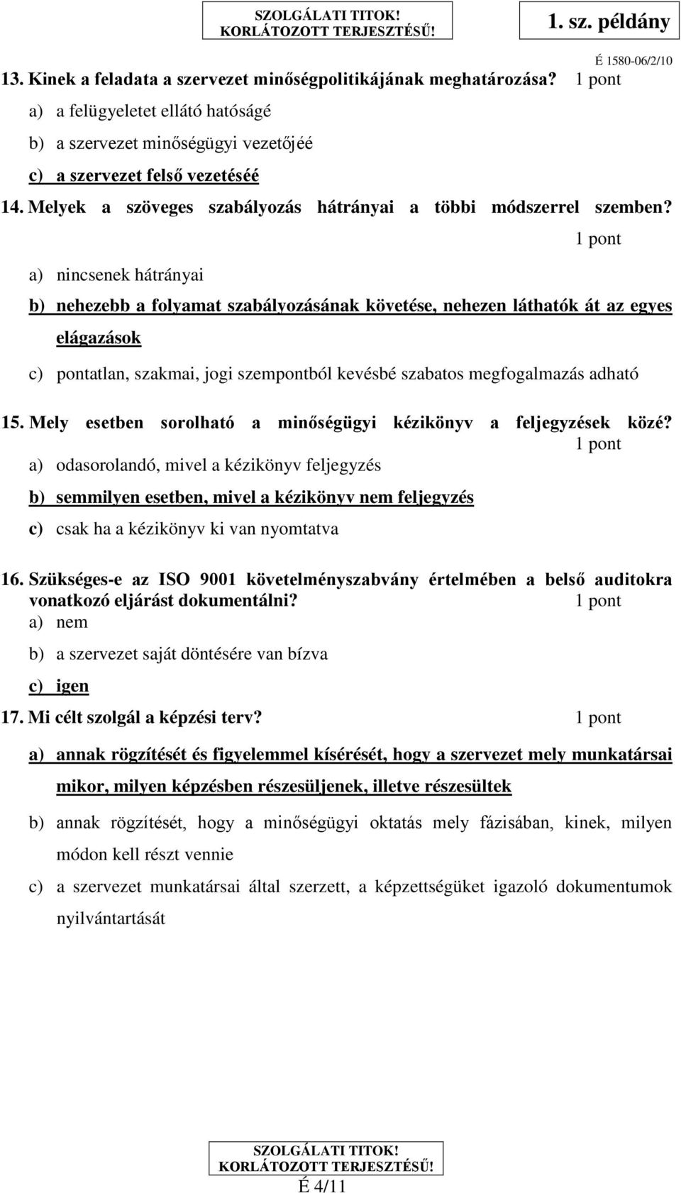 a) nincsenek hátrányai 1 pont b) nehezebb a folyamat szabályozásának követése, nehezen láthatók át az egyes elágazások c) pontatlan, szakmai, jogi szempontból kevésbé szabatos megfogalmazás adható 15.