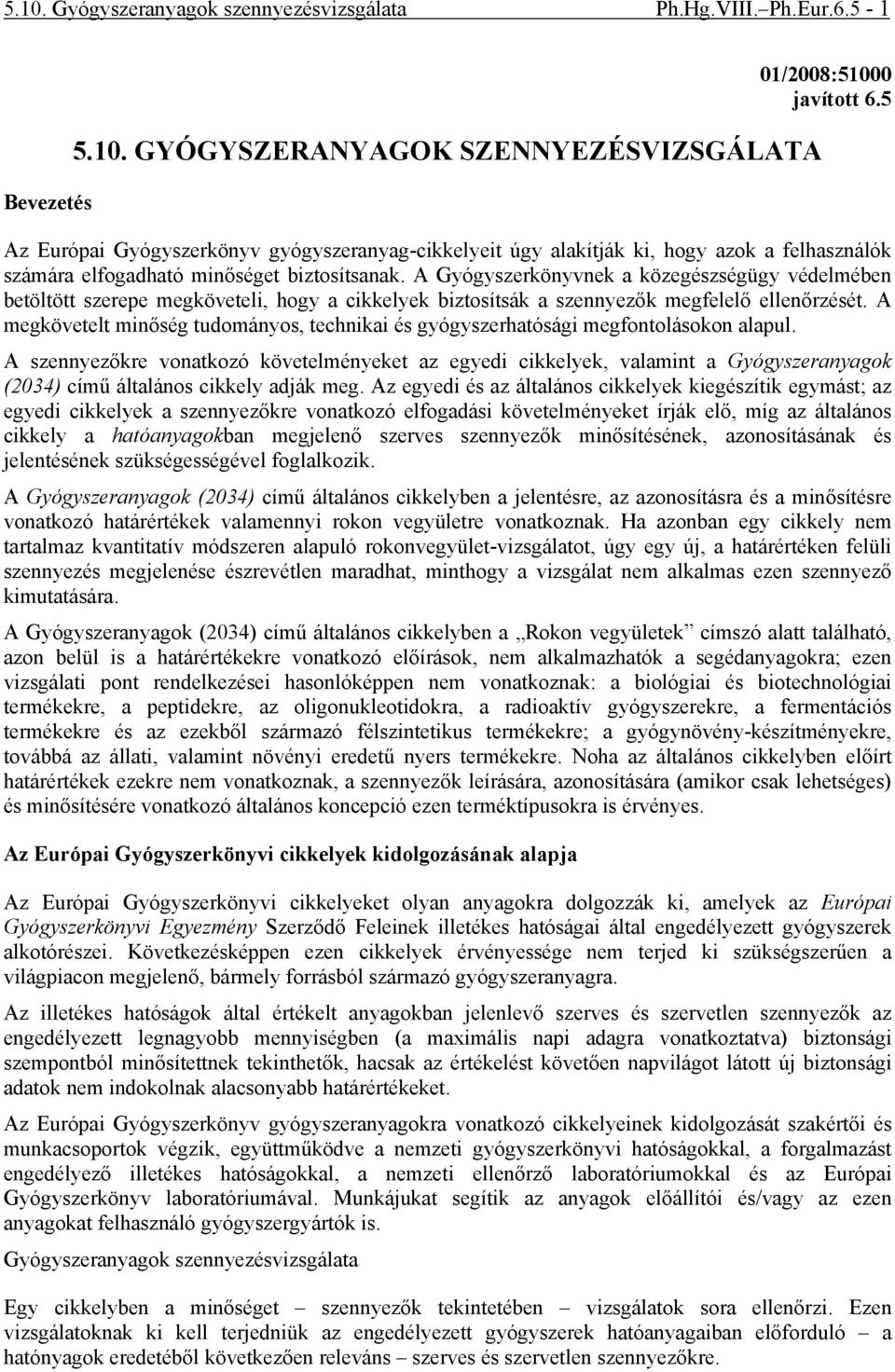 A Gyógyszerkönyvnek a közegészségügy védelmében betöltött szerepe megköveteli, hogy a cikkelyek biztosítsák a szennyezők megfelelő ellenőrzését.