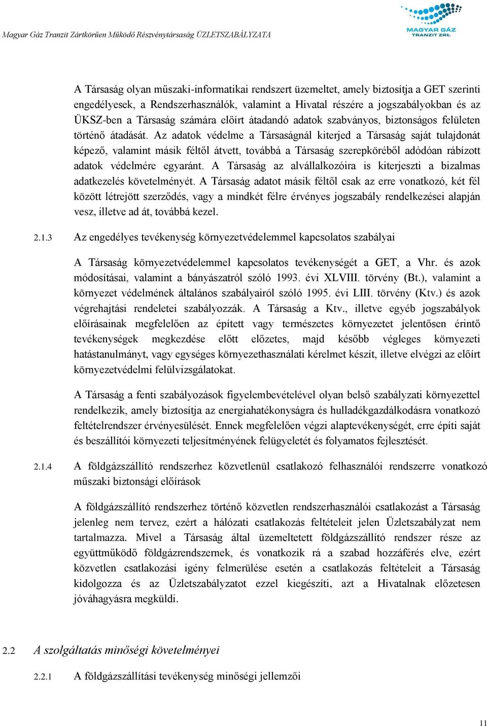 Az adatok védelme a Társaságnál kiterjed a Társaság saját tulajdonát képező, valamint másik féltől átvett, továbbá a Társaság szerepköréből adódóan rábízott adatok védelmére egyaránt.