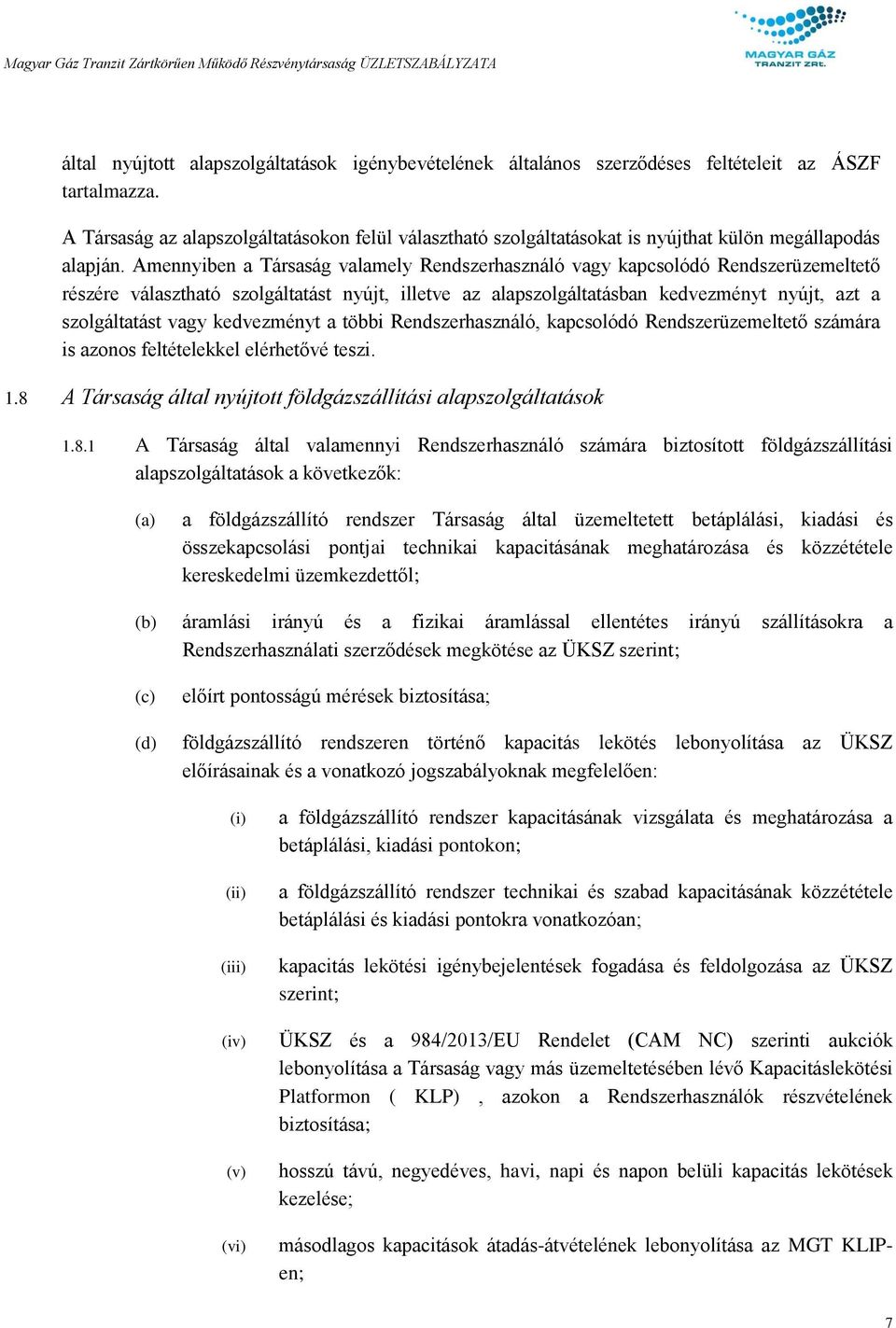 Amennyiben a Társaság valamely Rendszerhasználó vagy kapcsolódó Rendszerüzemeltető részére választható szolgáltatást nyújt, illetve az alapszolgáltatásban kedvezményt nyújt, azt a szolgáltatást vagy