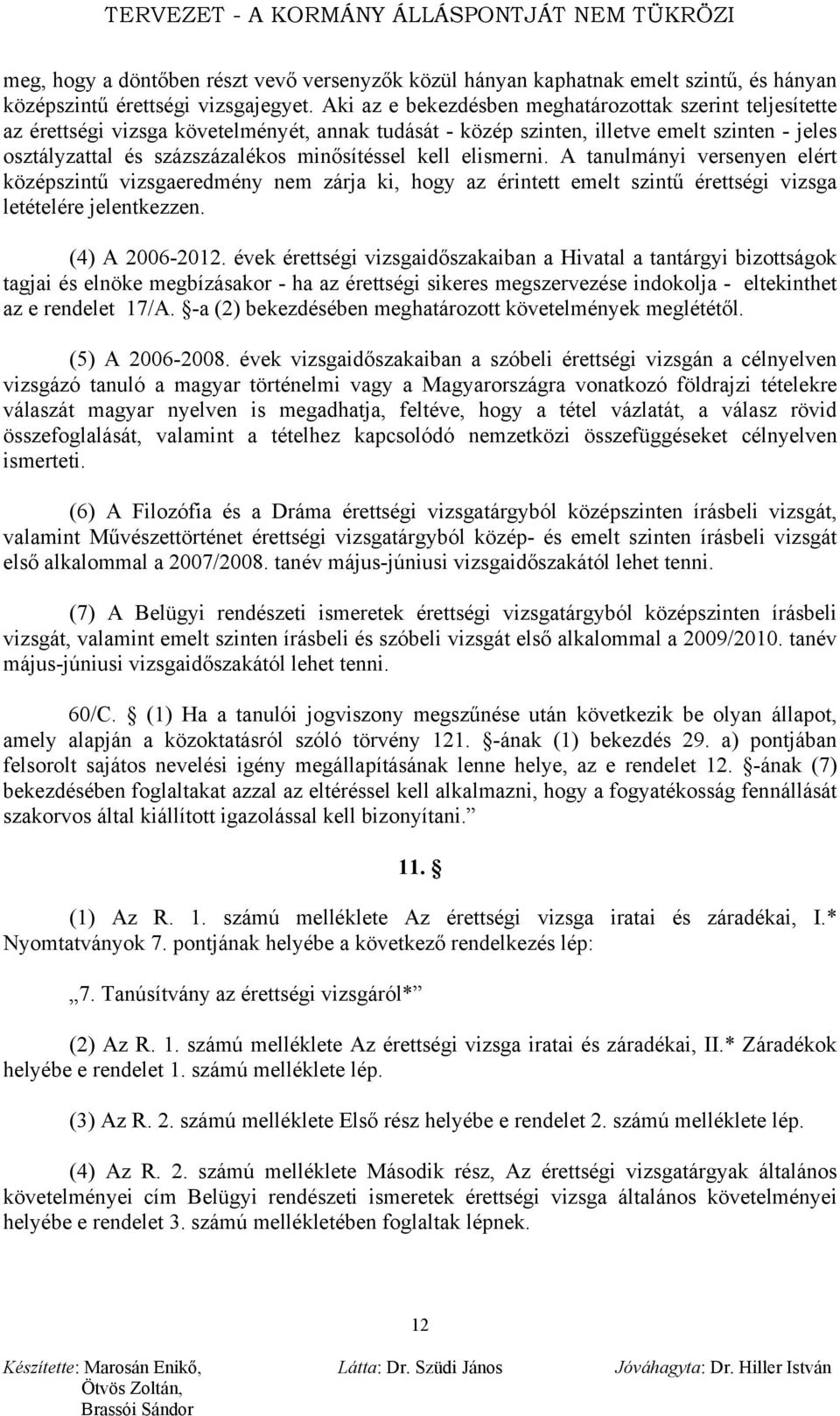 kell elismerni. A tanulmányi versenyen elért középszintű vizsgaeredmény nem zárja ki, hogy az érintett emelt szintű érettségi vizsga letételére jelentkezzen. (4) A 2006-2012.