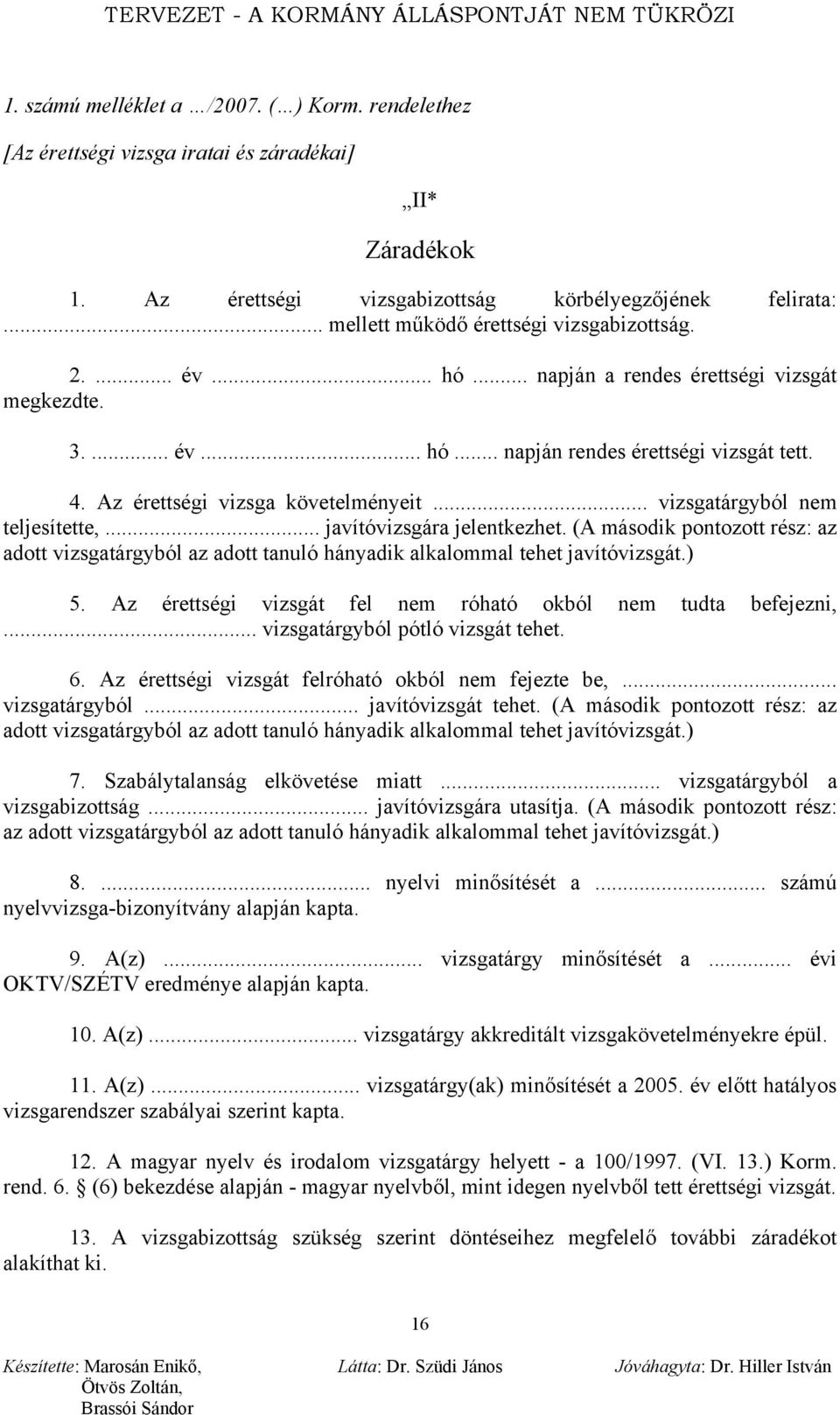 Az érettségi vizsga követelményeit... vizsgatárgyból nem teljesítette,... javítóvizsgára jelentkezhet.