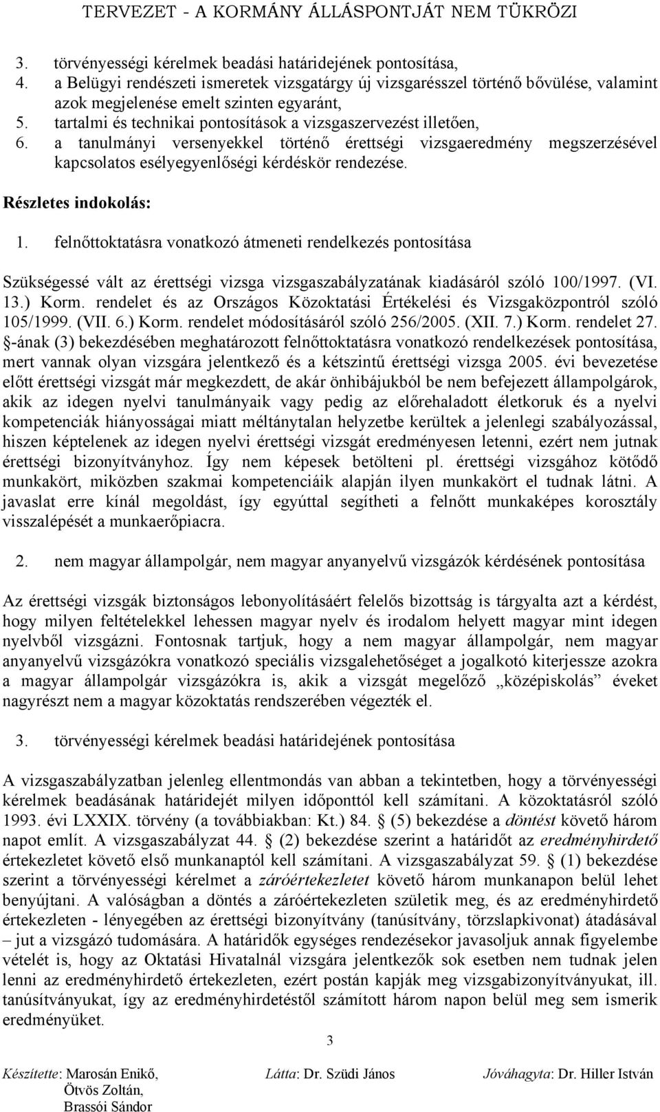 Részletes indokolás: 1. felnőttoktatásra vonatkozó átmeneti rendelkezés pontosítása Szükségessé vált az érettségi vizsga vizsgaszabályzatának kiadásáról szóló 100/1997. (VI. 13.) Korm.