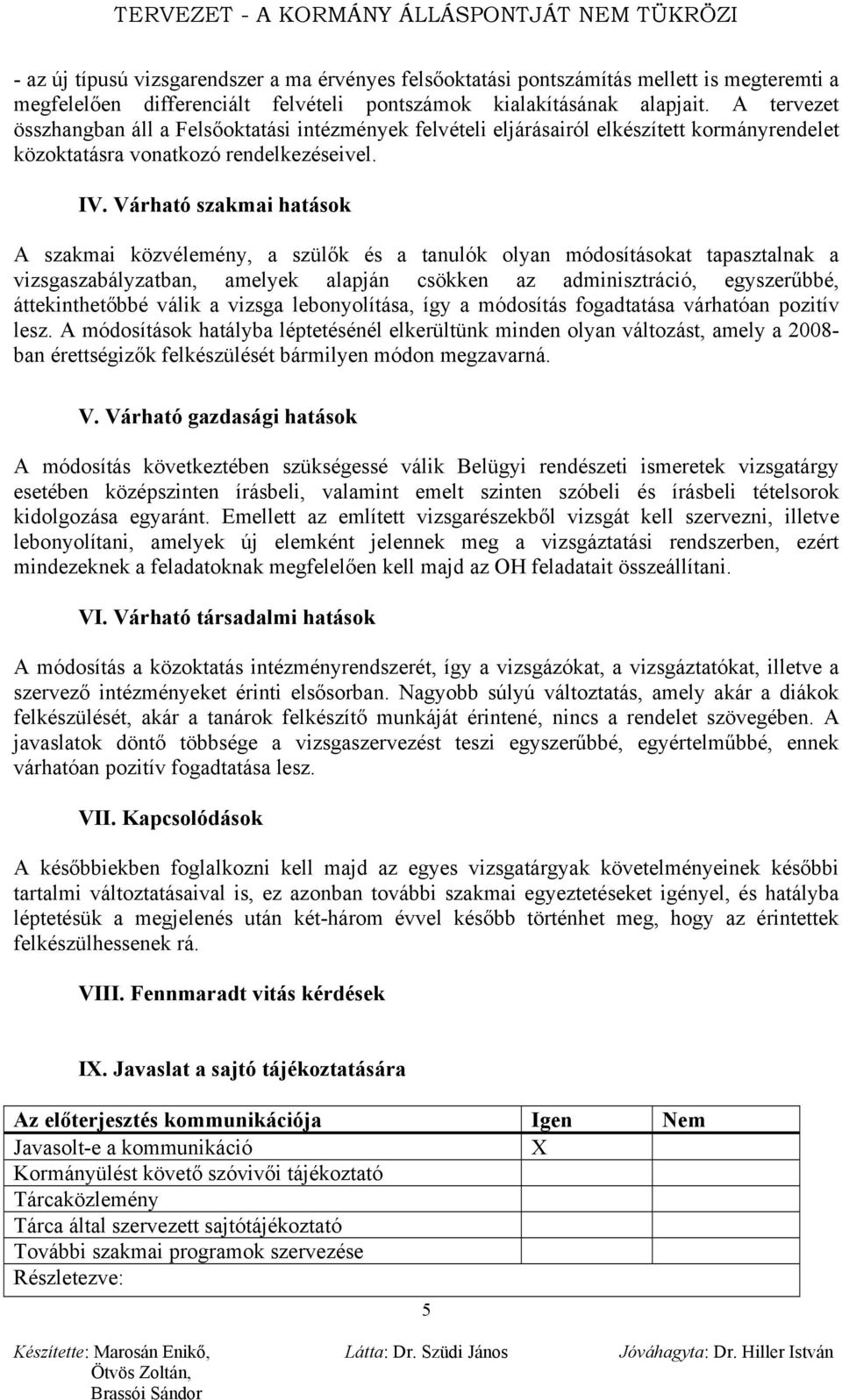 Várható szakmai hatások A szakmai közvélemény, a szülők és a tanulók olyan módosításokat tapasztalnak a vizsgaszabályzatban, amelyek alapján csökken az adminisztráció, egyszerűbbé, áttekinthetőbbé