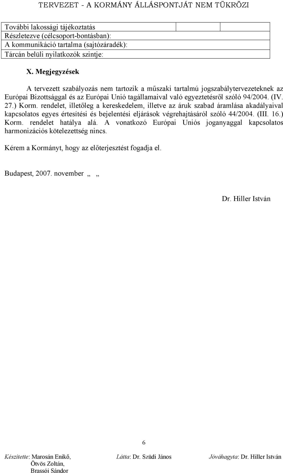 (IV. 27.) Korm. rendelet, illetőleg a kereskedelem, illetve az áruk szabad áramlása akadályaival kapcsolatos egyes értesítési és bejelentési eljárások végrehajtásáról szóló 44/2004.