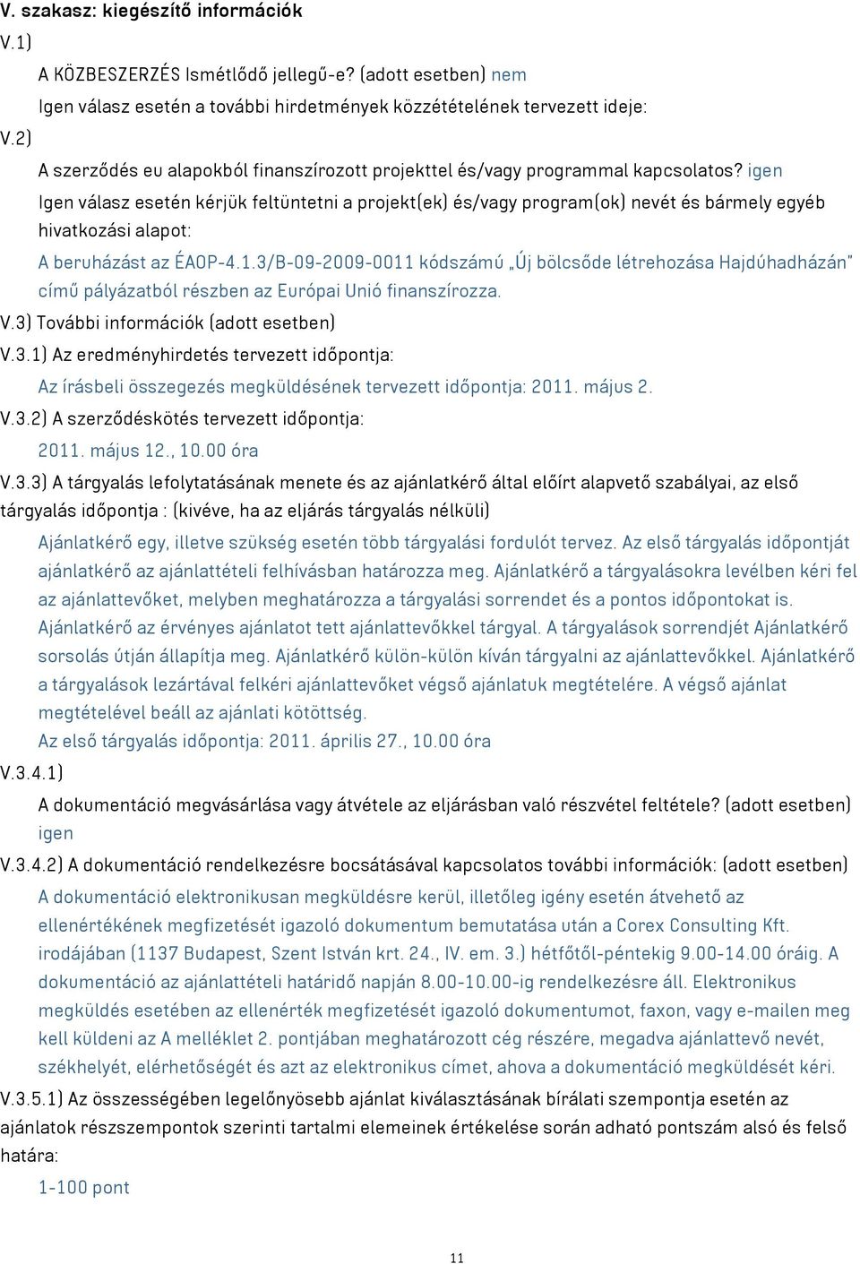 igen Igen válasz esetén kérjük feltüntetni a projekt(ek) és/vagy program(ok) nevét és bármely egyéb hivatkozási alapot: A beruházást az ÉAOP-4.1.