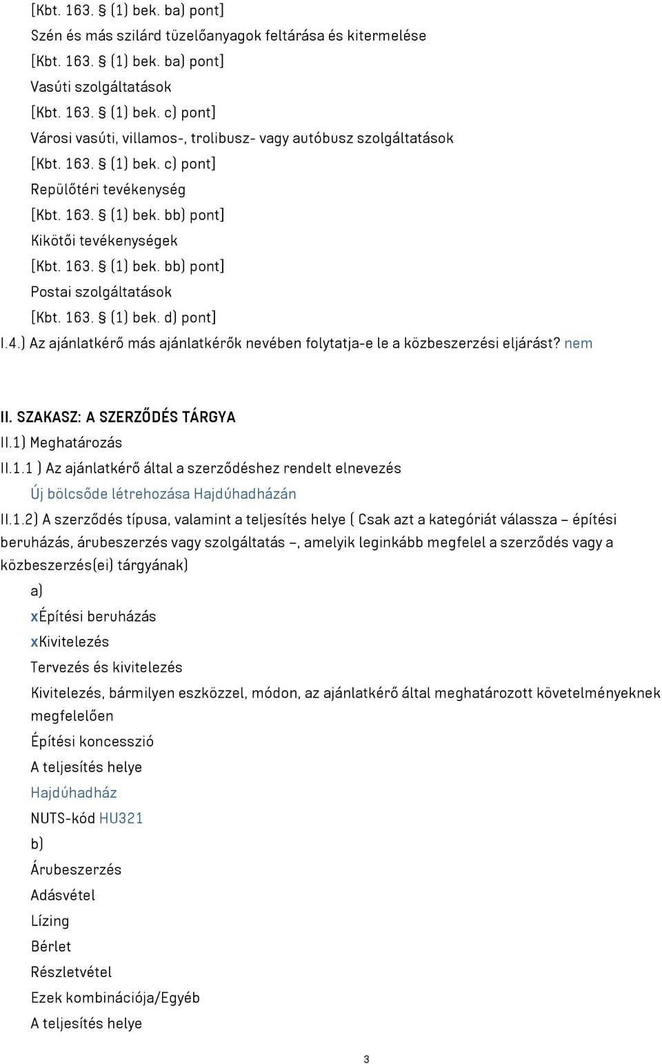 ) Az ajánlatkérő más ajánlatkérők nevében folytatja-e le a közbeszerzési eljárást? nem II. SZAKASZ: A SZERZŐDÉS TÁRGYA II.1)