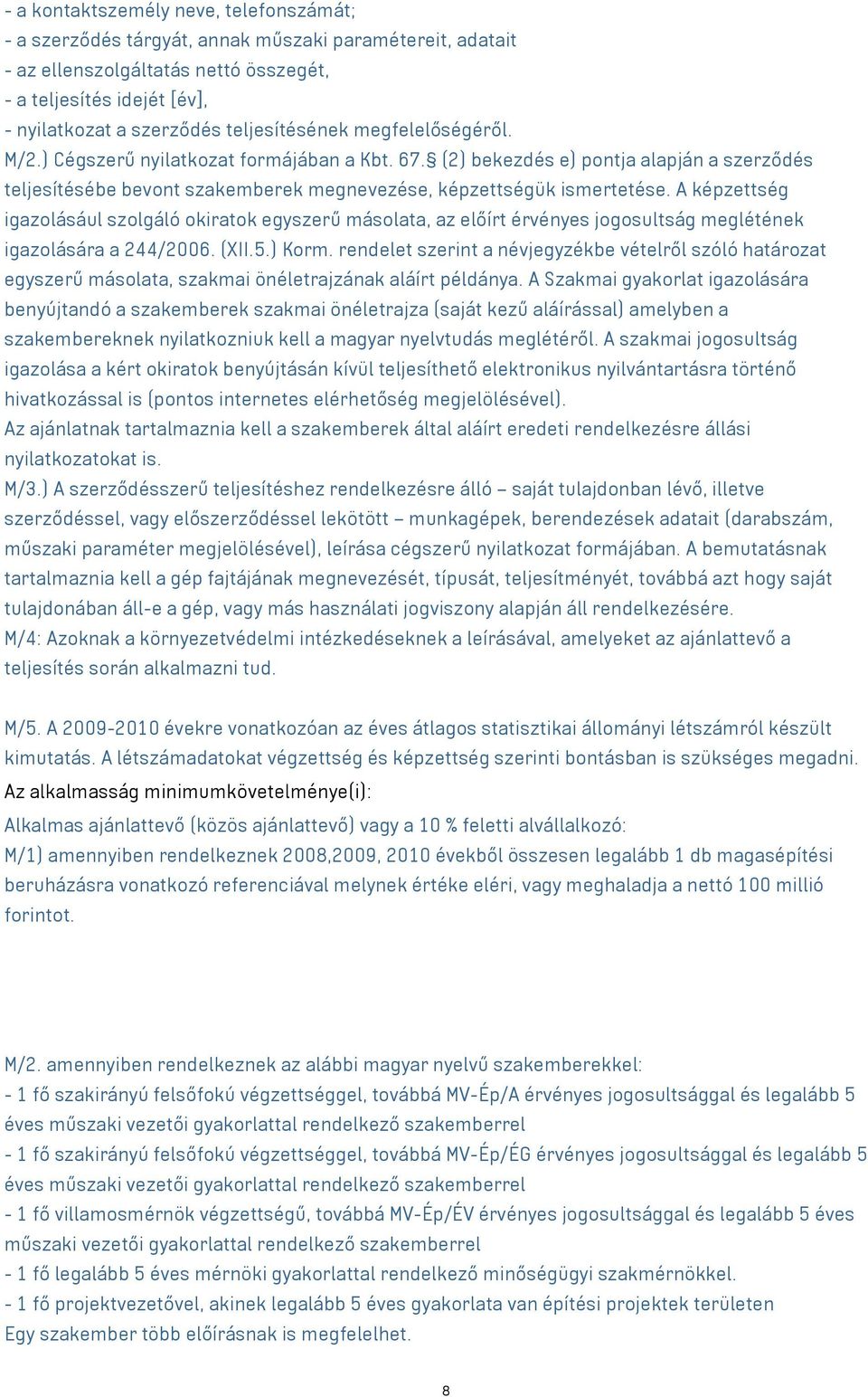 A képzettség igazolásául szolgáló okiratok egyszerű másolata, az előírt érvényes jogosultság meglétének igazolására a 244/2006. (XII.5.) Korm.