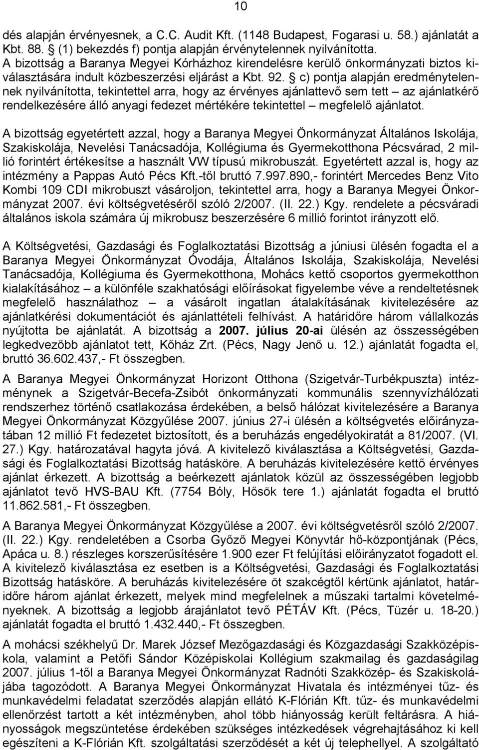 c) pontja alapján eredménytelennek nyilvánította, tekintettel arra, hogy az érvényes ajánlattevő sem tett az ajánlatkérő rendelkezésére álló anyagi fedezet mértékére tekintettel megfelelő ajánlatot.