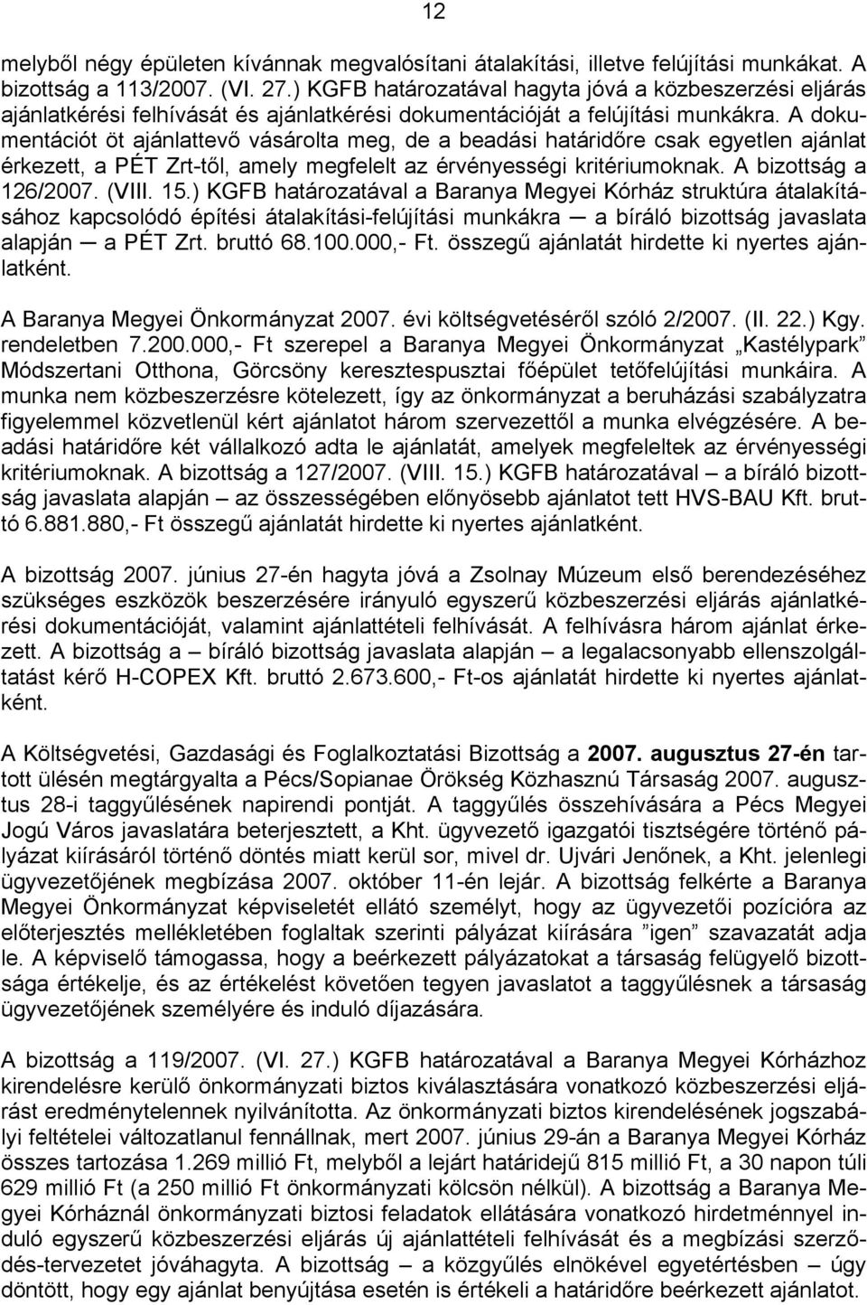 A dokumentációt öt ajánlattevő vásárolta meg, de a beadási határidőre csak egyetlen ajánlat érkezett, a PÉT Zrt-től, amely megfelelt az érvényességi kritériumoknak. A bizottság a 126/2007. (VIII. 15.