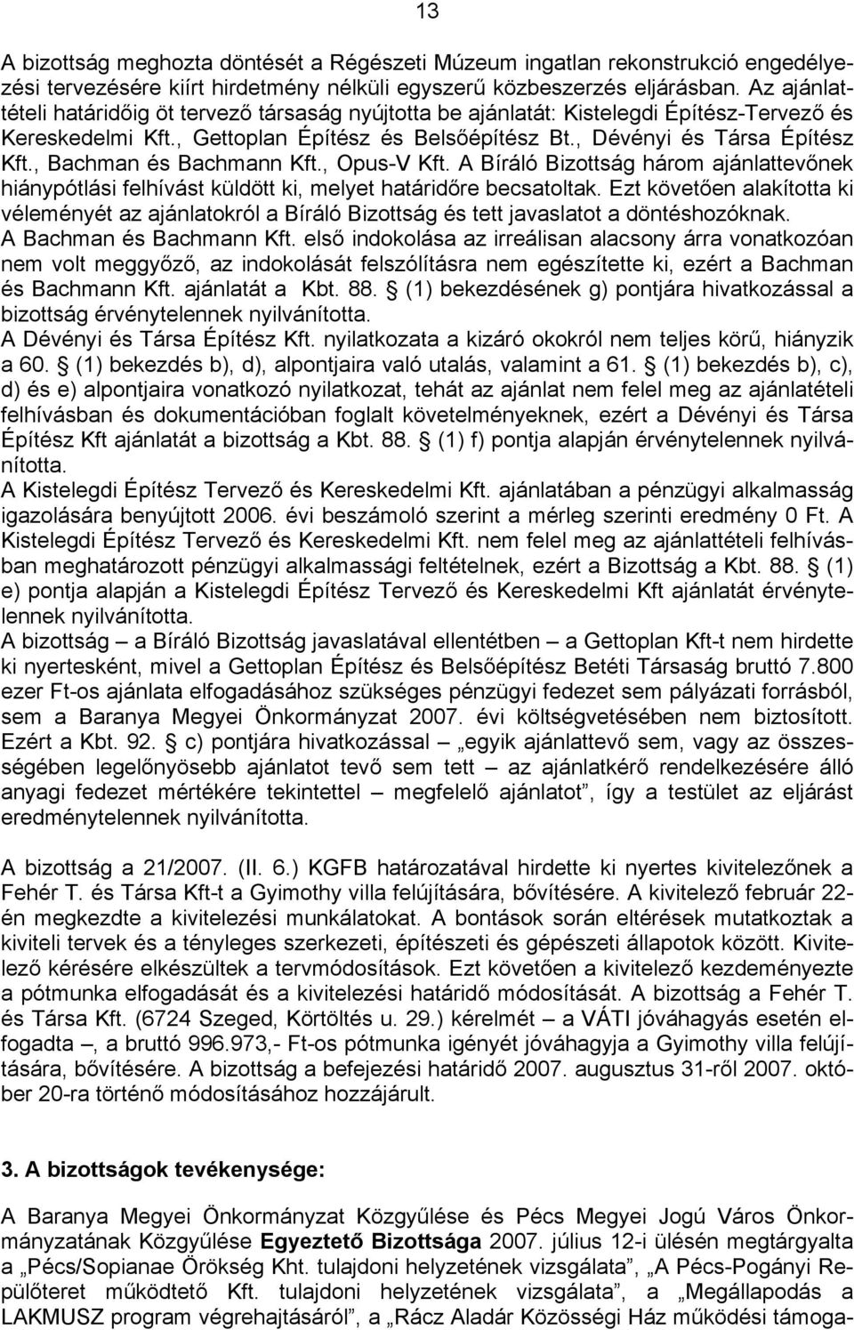 , Bachman és Bachmann Kft., Opus-V Kft. A Bíráló Bizottság három ajánlattevőnek hiánypótlási felhívást küldött ki, melyet határidőre becsatoltak.