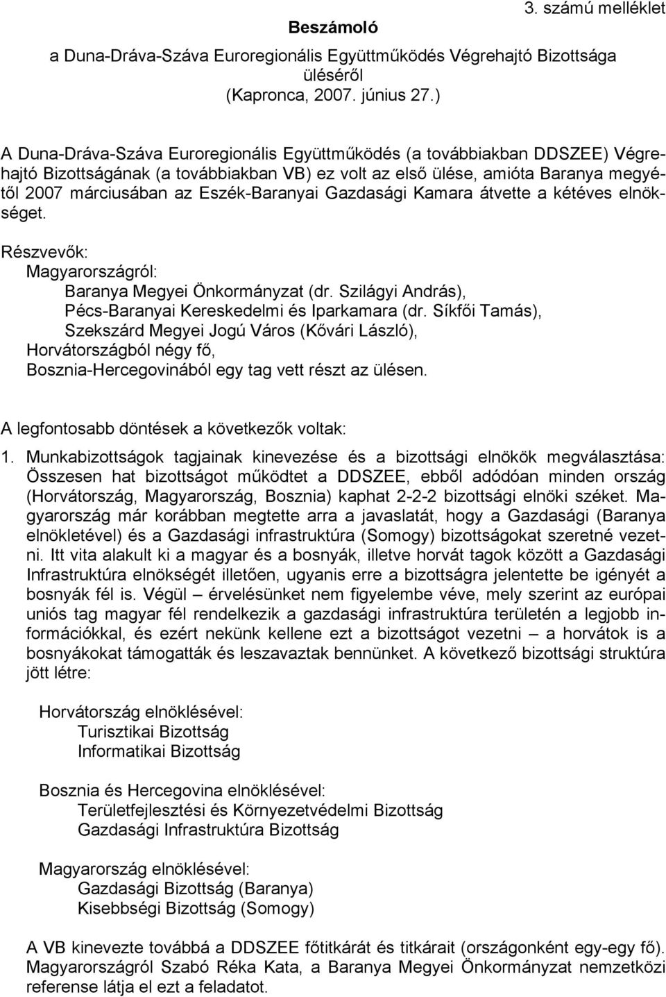 Eszék-Baranyai Gazdasági Kamara átvette a kétéves elnökséget. Részvevők: Magyarországról: Baranya Megyei Önkormányzat (dr. Szilágyi András), Pécs-Baranyai Kereskedelmi és Iparkamara (dr.