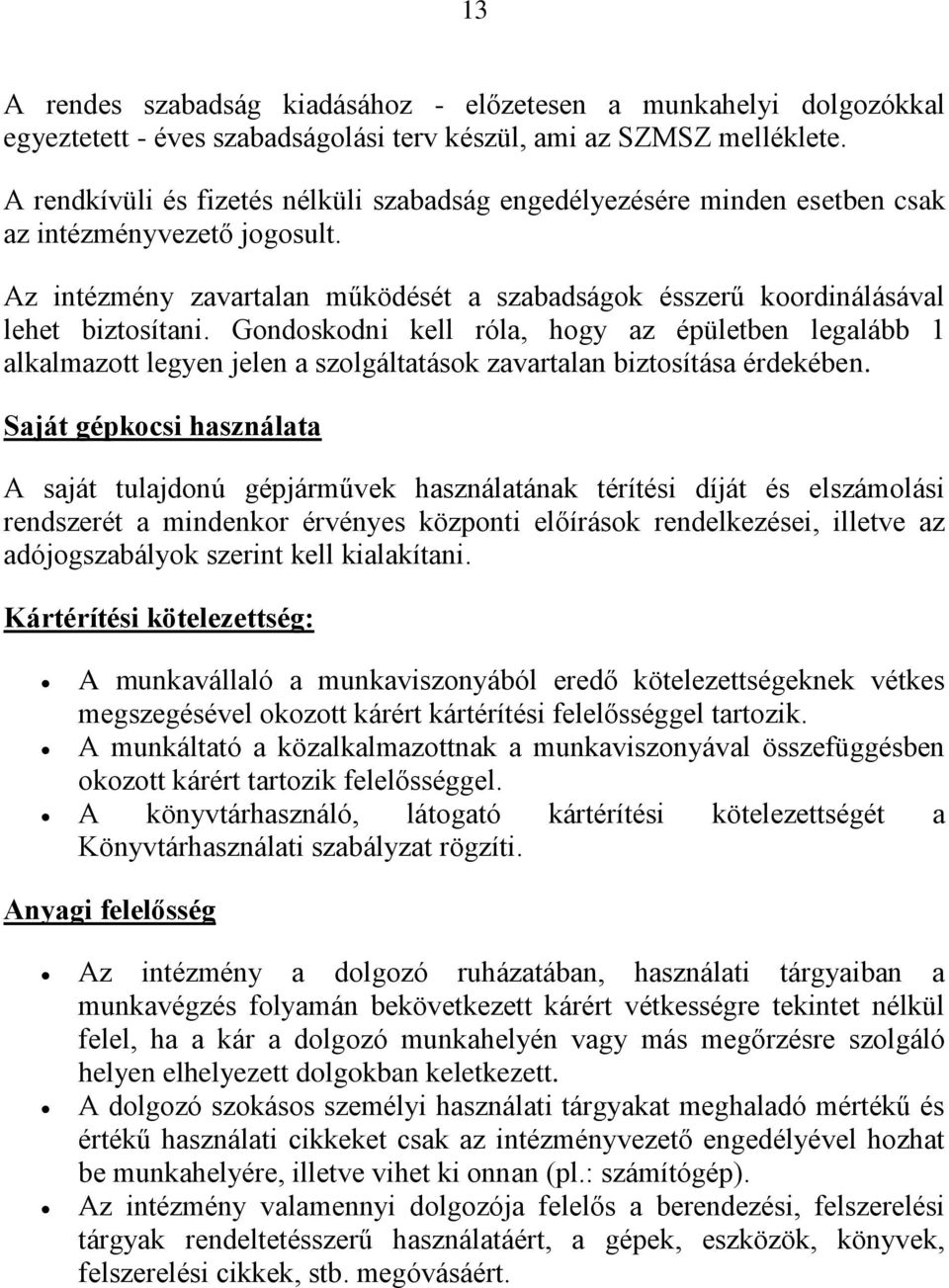 Gondoskodni kell róla, hogy az épületben legalább 1 alkalmazott legyen jelen a szolgáltatások zavartalan biztosítása érdekében.