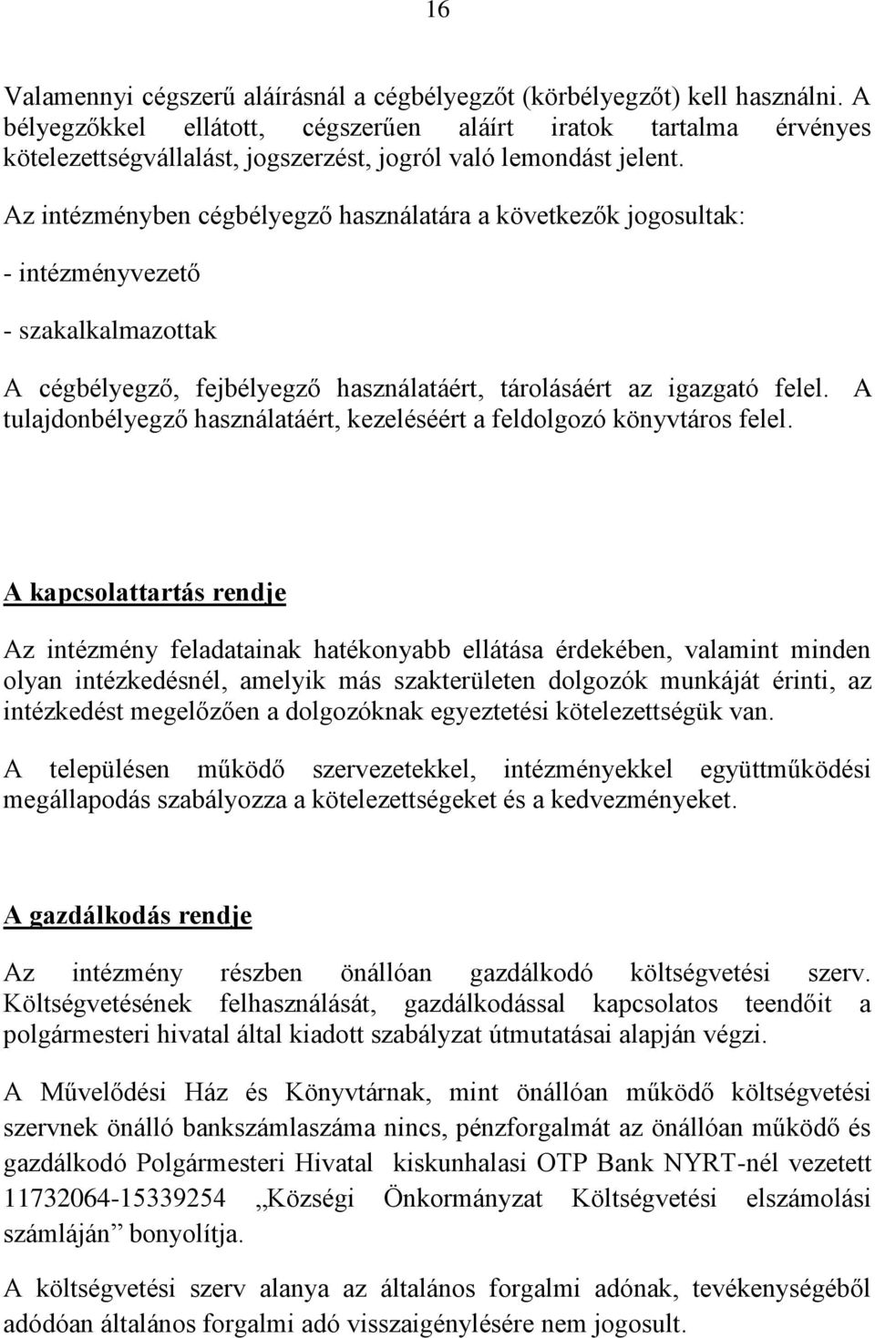 Az intézményben cégbélyegző használatára a következők jogosultak: - intézményvezető - szakalkalmazottak A cégbélyegző, fejbélyegző használatáért, tárolásáért az igazgató felel.