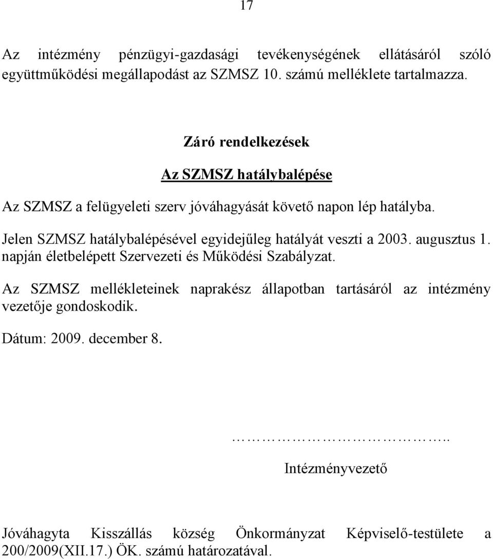 Jelen SZMSZ hatálybalépésével egyidejűleg hatályát veszti a 2003. augusztus 1. napján életbelépett Szervezeti és Működési Szabályzat.