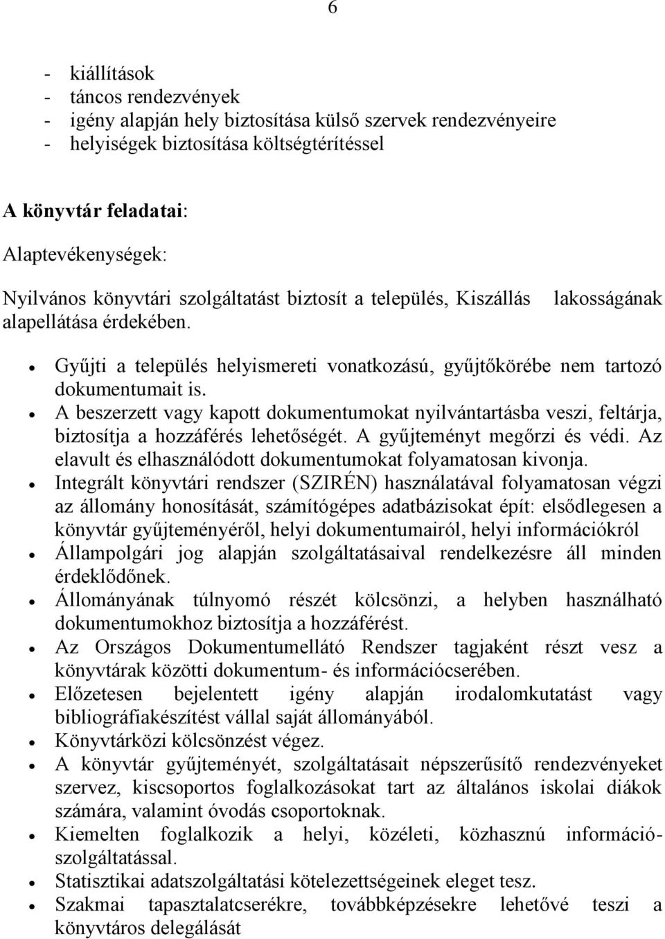 A beszerzett vagy kapott dokumentumokat nyilvántartásba veszi, feltárja, biztosítja a hozzáférés lehetőségét. A gyűjteményt megőrzi és védi.