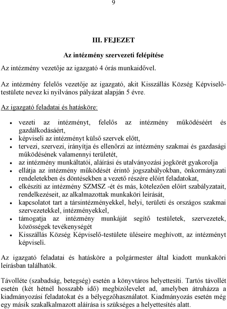 Az igazgató feladatai és hatásköre: vezeti az intézményt, felelős az intézmény működéséért és gazdálkodásáért, képviseli az intézményt külső szervek előtt, tervezi, szervezi, irányítja és ellenőrzi