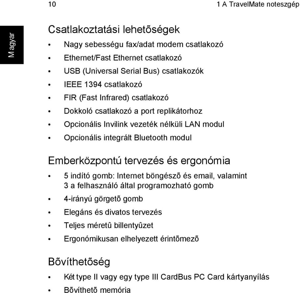 modul Emberközpontú tervezés és ergonómia 5 indító gomb: Internet böngészõ és email, valamint 3 a felhasználó által programozható gomb 4-irányú görgetõ gomb Elegáns és