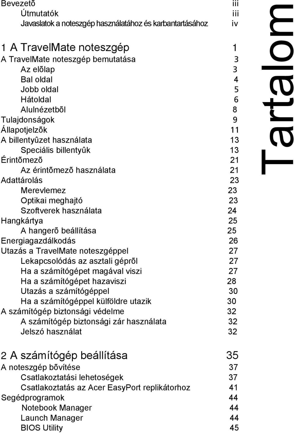 használata 24 Hangkártya 25 A hangerõ beállítása 25 Energiagazdálkodás 26 Utazás a TravelMate noteszgéppel 27 Lekapcsolódás az asztali géprõl 27 Ha a számítógépet magával viszi 27 Ha a számítógépet