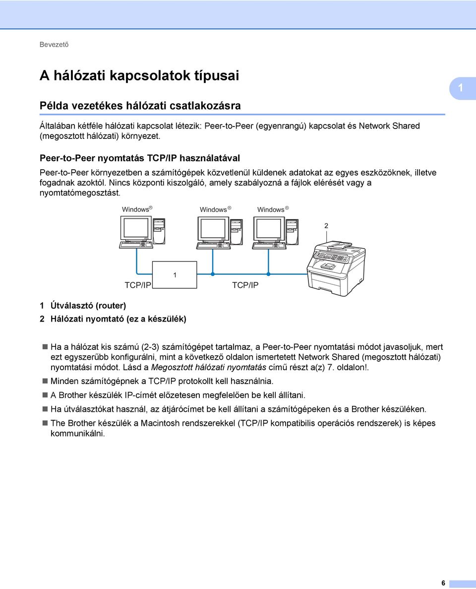 Nincs központi kiszolgáló, amely szabályozná a fájlok elérését vagy a nyomtatómegosztást.