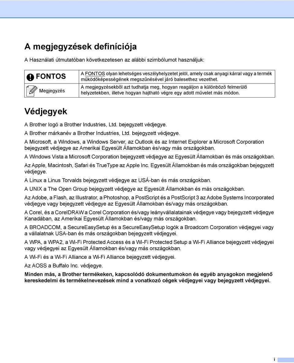 A megjegyzésekből azt tudhatja meg, hogyan reagáljon a különböző felmerülő helyzetekben, illetve hogyan hajtható végre egy adott művelet más módon. Védjegyek A Brother logó a Brother Industries, Ltd.