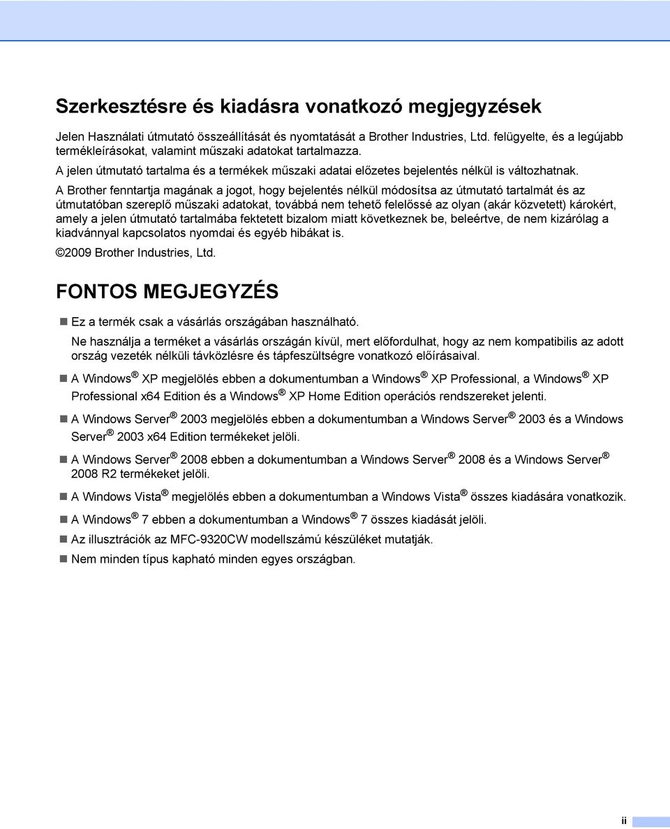 A Brother fenntartja magának a jogot, hogy bejelentés nélkül módosítsa az útmutató tartalmát és az útmutatóban szereplő műszaki adatokat, továbbá nem tehető felelőssé az olyan (akár közvetett)