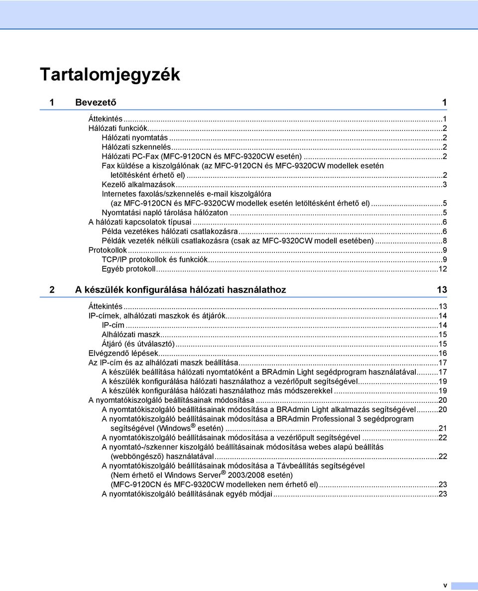 ..3 Internetes faxolás/szkennelés e-mail kiszolgálóra (az MFC-9120CN és MFC-9320CW modellek esetén letöltésként érhető el)...5 Nyomtatási napló tárolása hálózaton...5 A hálózati kapcsolatok típusai.