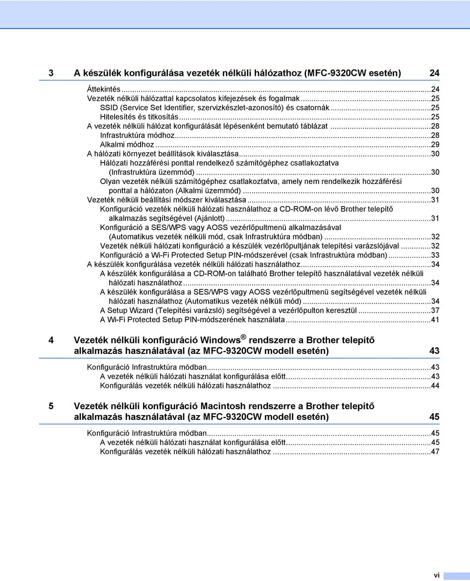 ..28 Infrastruktúra módhoz...28 Alkalmi módhoz...29 A hálózati környezet beállítások kiválasztása...30 Hálózati hozzáférési ponttal rendelkező számítógéphez csatlakoztatva (Infrastruktúra üzemmód).