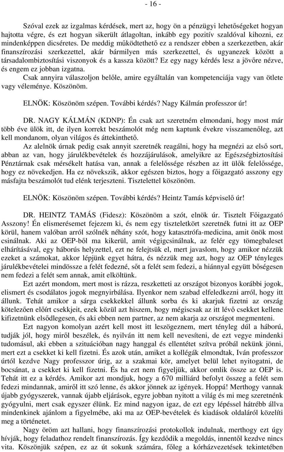 De meddig működtethető ez a rendszer ebben a szerkezetben, akár finanszírozási szerkezettel, akár bármilyen más szerkezettel, és ugyanezek között a társadalombiztosítási viszonyok és a kassza között?