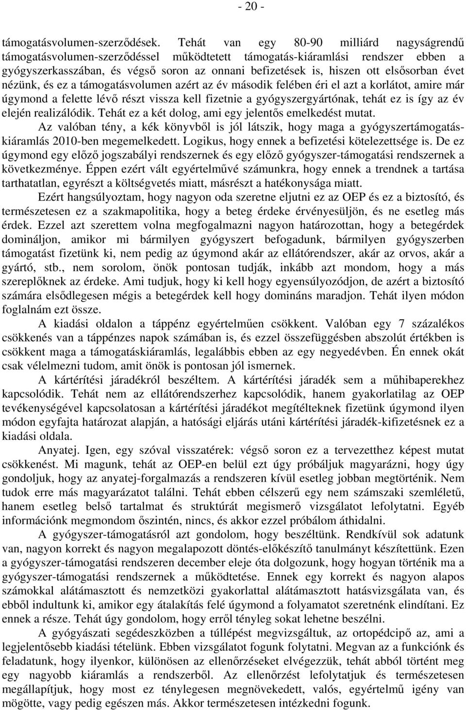 elsősorban évet nézünk, és ez a támogatásvolumen azért az év második felében éri el azt a korlátot, amire már úgymond a felette lévő részt vissza kell fizetnie a gyógyszergyártónak, tehát ez is így