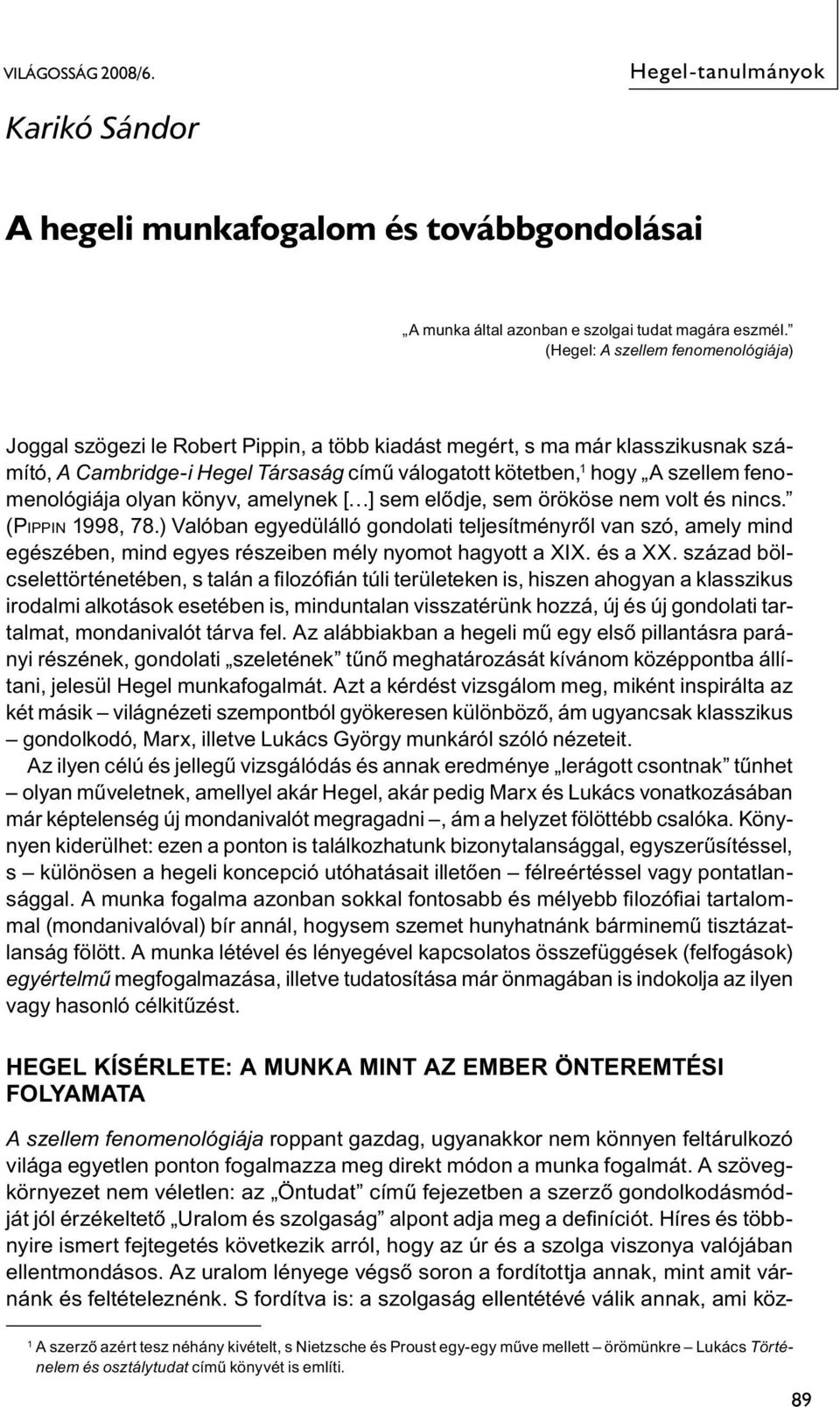 fenomenológiája olyan könyv, amelynek [ ] sem elődje, sem örököse nem volt és nincs. (Pi p p i n 1998, 78.