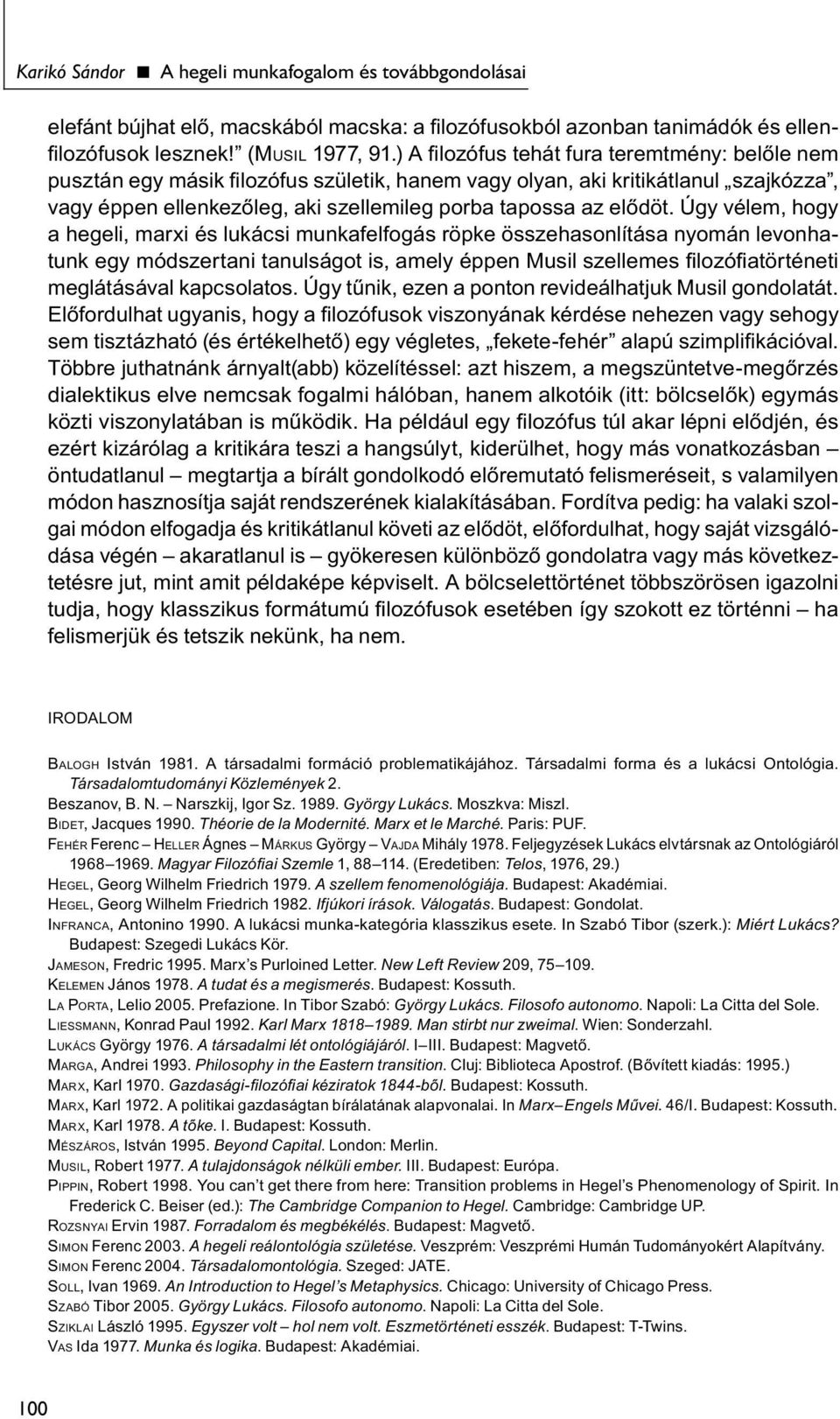 Úgy vélem, hogy a hegeli, marxi és lukácsi munkafelfogás röpke összehasonlítása nyomán levonhatunk egy módszertani tanulságot is, amely éppen Musil szellemes filozófiatörténeti meglátásával