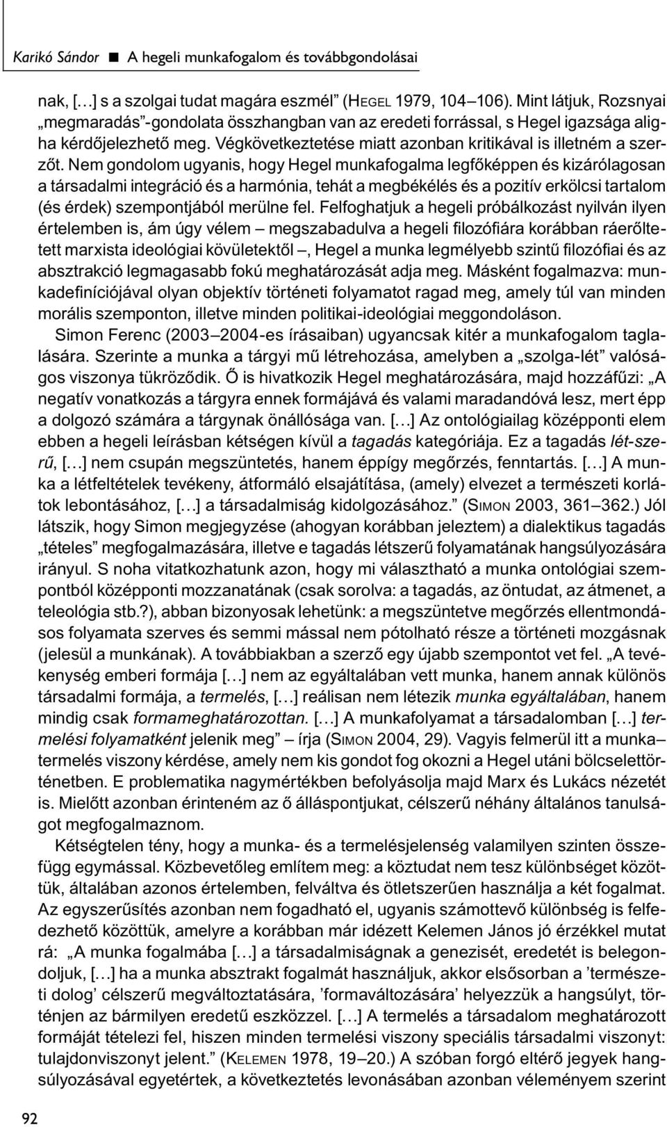 Nem gondolom ugyanis, hogy Hegel munkafogalma legfőképpen és kizárólagosan a társadalmi integráció és a harmónia, tehát a megbékélés és a pozitív erkölcsi tartalom (és érdek) szempontjából merülne