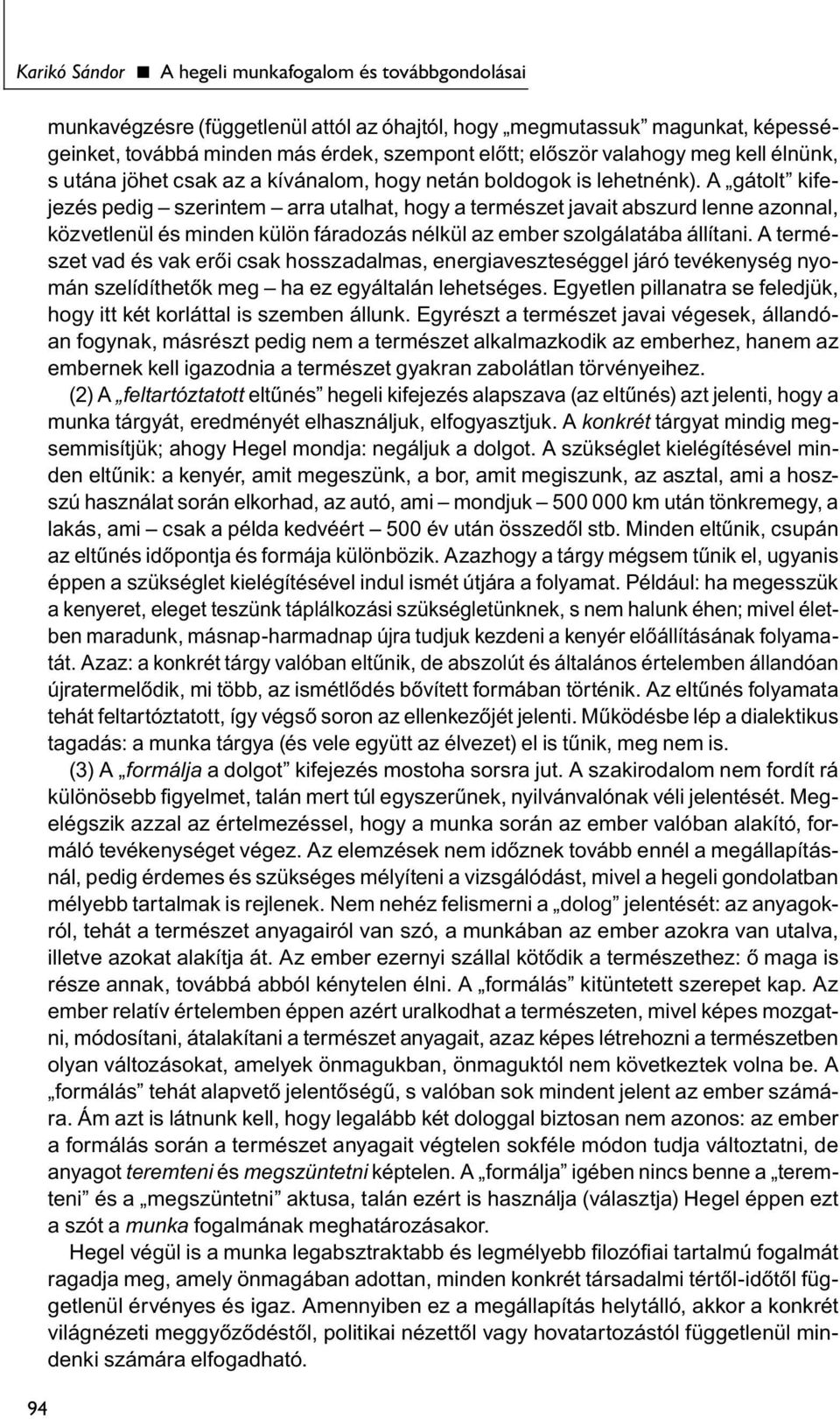 A gátolt kifejezés pedig szerintem arra utalhat, hogy a természet javait abszurd lenne azonnal, közvetlenül és minden külön fáradozás nélkül az ember szolgálatába állítani.