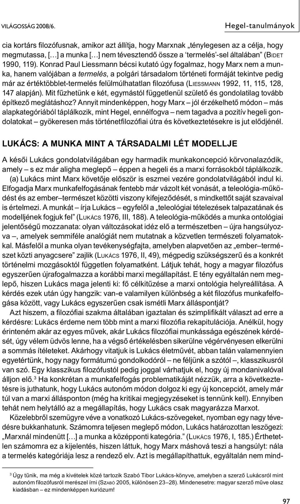 119). Konrad Paul Liessmann bécsi kutató úgy fogalmaz, hogy Marx nem a munka, hanem valójában a termelés, a polgári társadalom történeti formáját tekintve pedig már az értéktöbblet-termelés