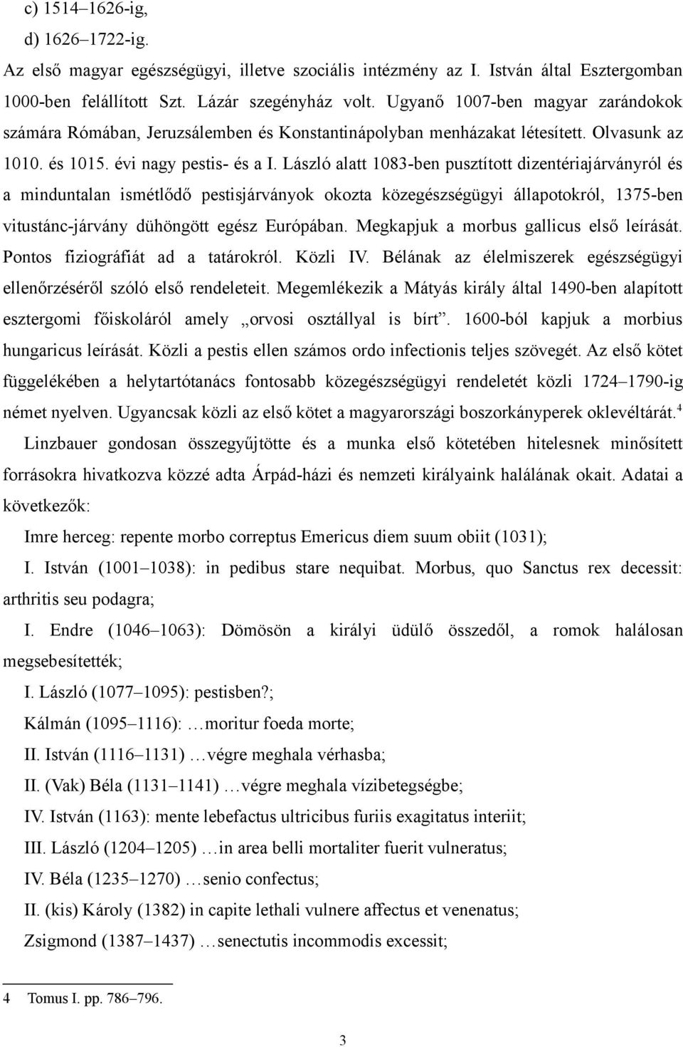 László alatt 1083-ben pusztított dizentériajárványról és a minduntalan ismétlődő pestisjárványok okozta közegészségügyi állapotokról, 1375-ben vitustánc-járvány dühöngött egész Európában.