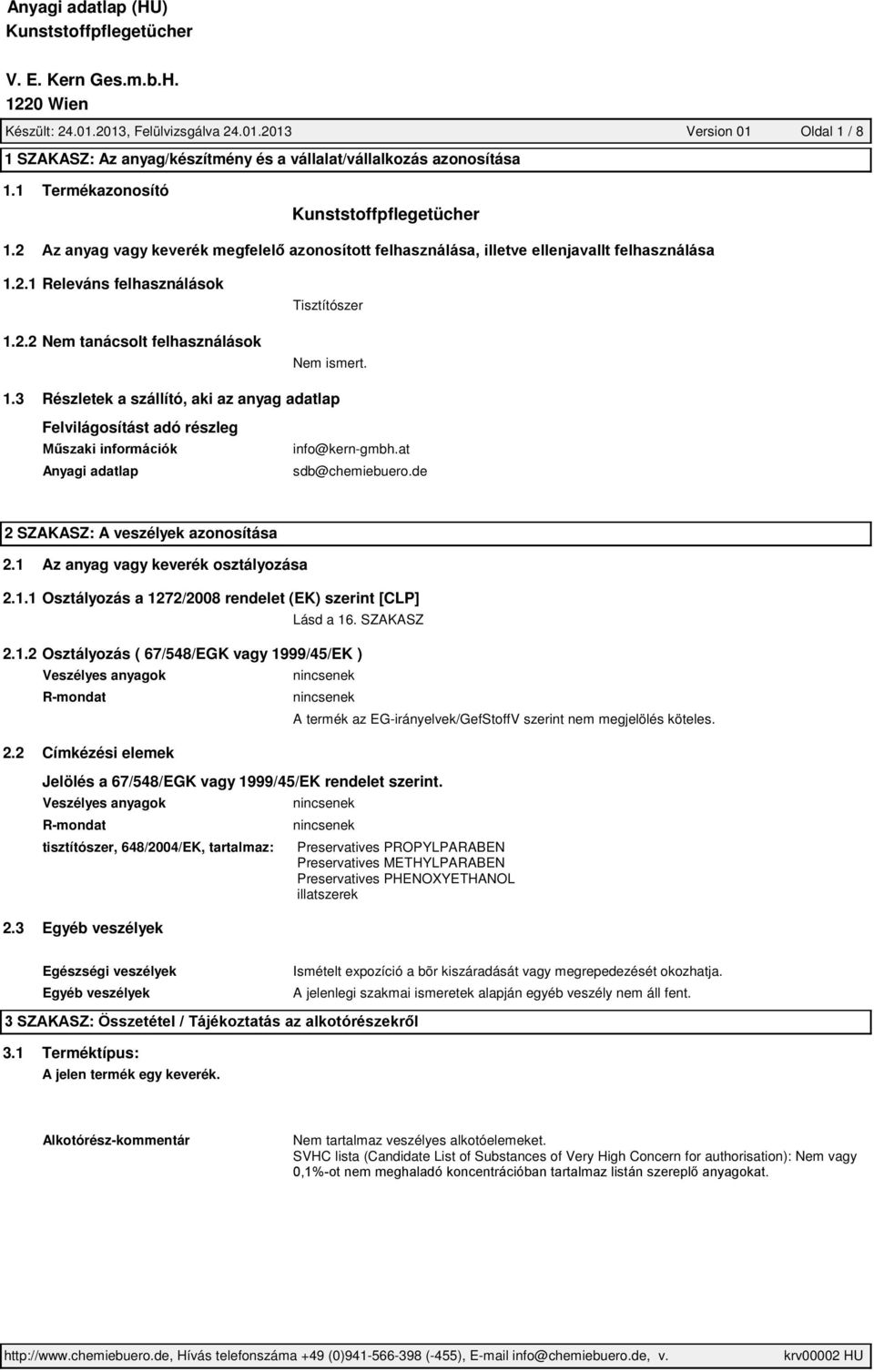 1 Az anyag vagy keverék osztályozása 2.1.1 Osztályozás a 1272/2008 rendelet (EK) szerint [CLP] Lásd a 16. SZAKASZ 2.1.2 Osztályozás ( 67/548/EGK vagy 1999/45/EK ) Veszélyes anyagok R-mondat 2.