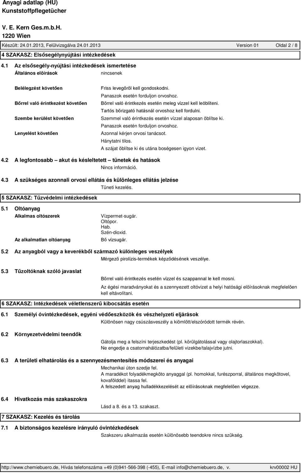 2 A legfontosabb akut és késleltetett tünetek és hatások Nincs információ. 4.3 A szükséges azonnali orvosi ellátás és különleges ellátás jelzése Tüneti kezelés. 5.