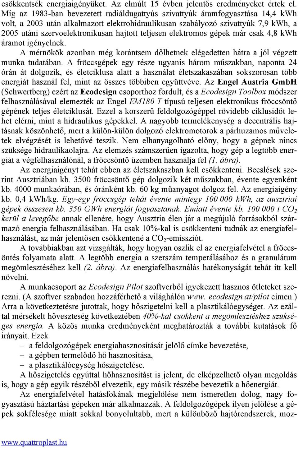 hajtott teljesen elektromos gépek már csak 4,8 kwh áramot igényelnek. A mérnökök azonban még korántsem dőlhetnek elégedetten hátra a jól végzett munka tudatában.