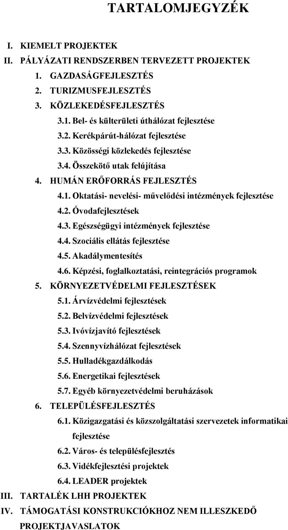 3. Egészségügyi intézmények fejlesztése 4.4. Szociális ellátás fejlesztése 4.5. Akadálymentesítés 4.6. Képzési, foglalkoztatási, reintegrációs programok 5. KÖRNYEZETVÉDELMI FEJLESZTÉSEK 5.1.