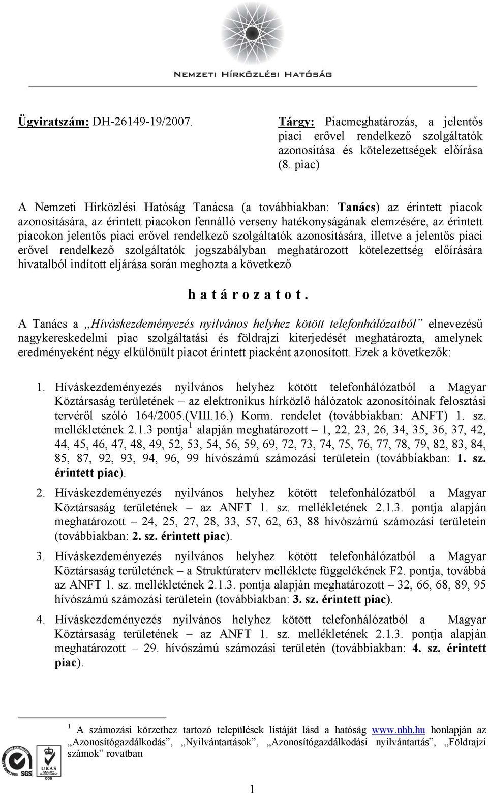 piaci erővel rendelkező szolgáltatók azonosítására, illetve a jelentős piaci erővel rendelkező szolgáltatók jogszabályban meghatározott kötelezettség előírására hivatalból indított eljárása során