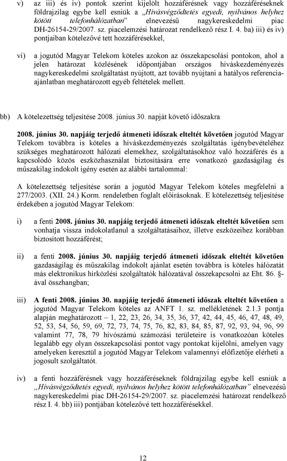 ba) iii) és iv) pontjaiban kötelezővé tett hozzáférésekkel, vi) a jogutód Magyar Telekom köteles azokon az összekapcsolási pontokon, ahol a jelen határozat közlésének időpontjában országos