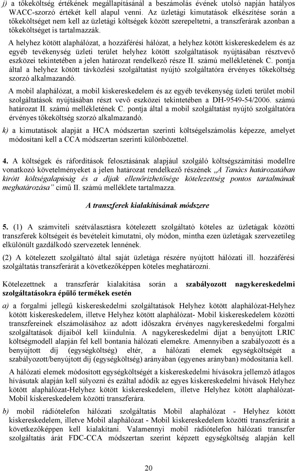 A helyhez kötött alaphálózat, a hozzáférési hálózat, a helyhez kötött kiskereskedelem és az egyéb tevékenység üzleti terület helyhez kötött szolgáltatások nyújtásában résztvevő eszközei tekintetében