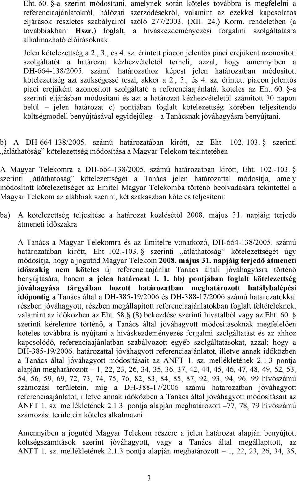 (XII. 24.) Korm. rendeletben (a továbbiakban: Hszr.) foglalt, a híváskezdeményezési forgalmi szo