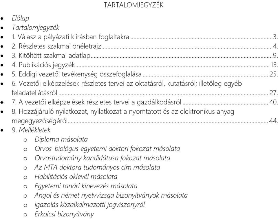 A vezetői elképzelések részletes tervei a gazdálkodásról... 40. 8. Hozzájáruló nyilatkozat, nyilatkozat a nyomtatott és az elektronikus anyag megegyezőségéről... 44. 9.